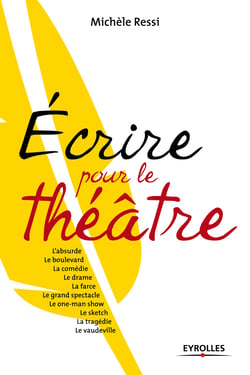 Ecrire pour le théâtre - L'absurde, le boulevard, la comédie, le drame, la farce, le grand spectacle, le one-man show, le sketch, la tragédie, le vaudeville