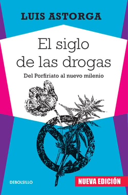El siglo de las drogas (nueva edición) - Del Porfiriato al nuevo milenio