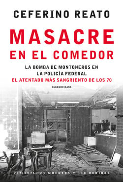 Masacre en el comedor - La bomba de Montoneros en la Policía Federal. El atentado más sangriento de los 70
