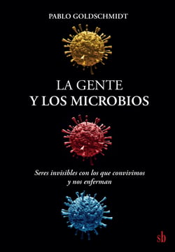 La gente y los microbios - Seres invisibles con los que convivimos y nos enferman