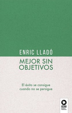 Mejor sin objetivos - El éxito se consigue cuando no se persigue
