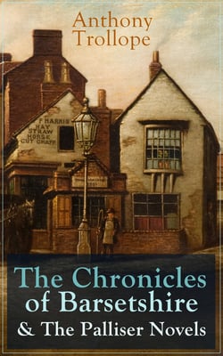 Anthony Trollope: The Chronicles of Barsetshire &amp; The Palliser Novels