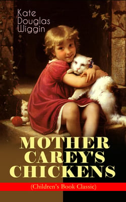 MOTHER CAREY'S CHICKENS (Children's Book Classic) - Heartwarming Family Novel