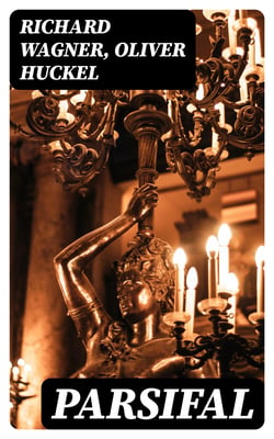 Parsifal - A Mystical Drama by Richard Wagner Retold in the Spirit of the Bayreuth Interpretation