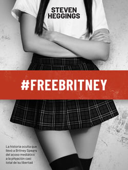 #FreeBritney - La historia oculta que llevó a Britney Spears del acoso mediático a la privación casi total de su libertad