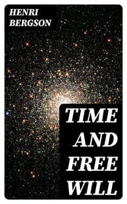 Time and Free Will - An Essay on the Immediate Data of Consciousness