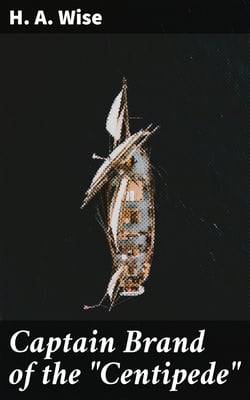 Captain Brand of the "Centipede" - A Pirate of Eminence in the West Indies: His Love and Exploits, Together with Some Account of the Singular Manner by Which He Departed This Life