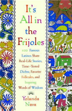 It's All In The Frijoles - 100 Famous Latinos Share Real Life Stories Time Tested Dichos Favorite Folkta
