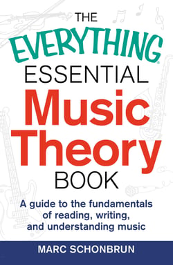 The Everything Essential Music Theory Book - A Guide to the Fundamentals of Reading, Writing, and Understanding Music