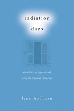 Radiation Days - The Rollicking, Lighthearted Story of a Man and His Cancer