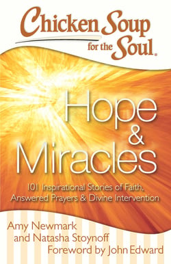 Chicken Soup for the Soul: Hope &amp; Miracles - 101 Inspirational Stories of Faith, Answered Prayers, and Divine Intervention