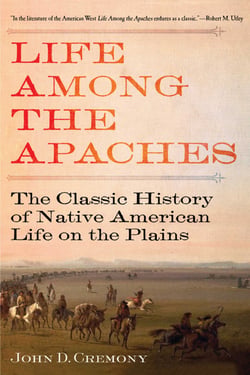 Life Among the Apaches - The Classic History of Native American Life on the Plains
