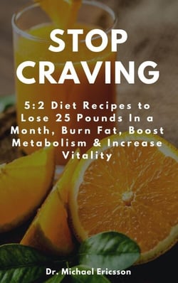 Stop Craving: 5:2 Diet Recipes to Lose 25 Pounds In a Month, Burn Fat, Boost Metabolism &amp; Increase Vitality