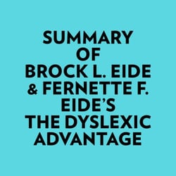 Summary of Brock L. Eide &amp; Fernette F. Eide's The Dyslexic Advantage