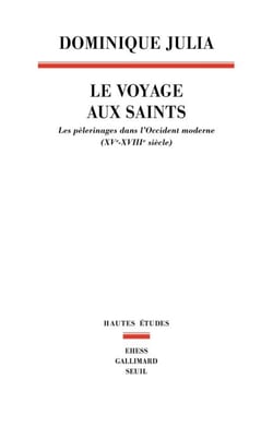 Le Voyage aux saints. Les pèlerinages dans l'Occident moderne (XVe-XVIIIe siècle) - Les pèlerinages dans l'Occident moderne (XVe-XVIIIe siècle)