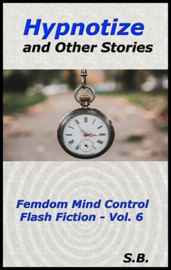 Hypnotize and Other Stories - Femdom Mind Control Flash Fiction, #6