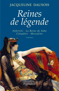 Reines de légende. Néfertiti - La Reine de Saba - Cléopâtre - Messaline