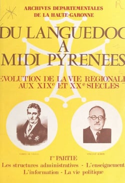 Du Languedoc à Midi Pyrénées : évolution de la vie régionale aux XIXe et XXe siècles (1). Les structures administratives, l'enseignement, l'information, la vie politique