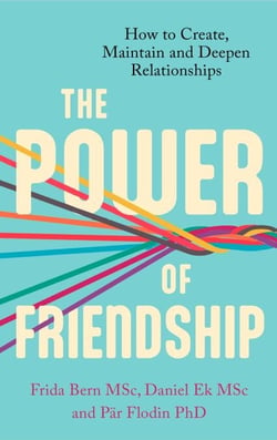 The Power of Friendship - How to Create, Maintain and Deepen Relationships
