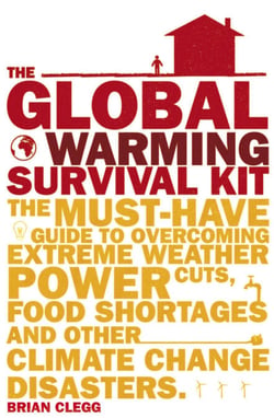 The Global Warming Survival Kit - The Must-have Guide To Overcoming Extreme Weather, Power Cuts, Food Shortages And Other Climate Change Disasters
