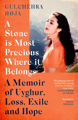 A Stone is Most Precious Where It Belongs - A Memoir of Uyghur Loss, Exile and Hope