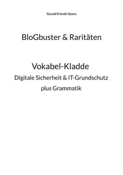 BloGbuster &amp; Raritäten - Vokabel-Kladde der digitalen Sicherheit &amp; des IT-Grundschutzes plus Grammatik