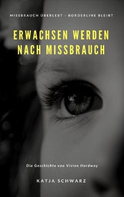 Erwachsen werden nach Missbrauch - Missbrauch überlebt - Borderline bleibt!