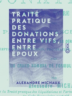 Traité pratique des donations entre vifs, entre époux - Des partages d'ascendants et des actes qui en dérivent (acceptation, notification, procuration, révocation, etc.)