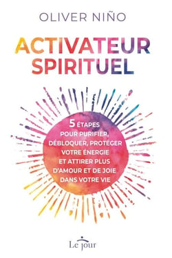 Activateur spirituel - 5 étapes pour purifier, débloquer, protéger votre énergie et attirer plus d'amour et de joie dans votre vie