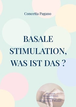 Basale Stimulation, was ist das ? - Für Familienangehörige und professionnelle Begleitpersonen