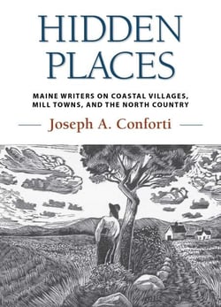 Hidden Places - Maine Writers on Coastal Villages, Mill Towns, and the North Country