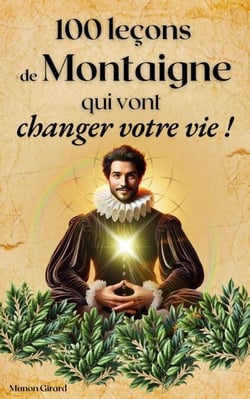 100 Leçons De Montaigne Qui Vont Changer Votre Vie - Les Clés de la Sagesse