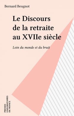 Le Discours de la retraite au XVIIe siècle - Loin du monde et du bruit
