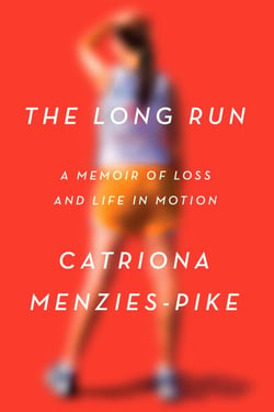 The Long Run - A Memoir of Loss and Life in Motion