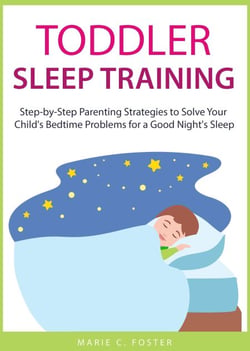 Toddler Sleep Training: Step-by-Step Parenting Strategies to Solve Your Child's Bedtime Problems for a Good Night's Sleep - Toddler Care Series, #3
