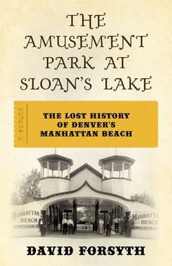 The Amusement Park at Sloan's Lake - The Lost History of Denver's Manhattan Beach