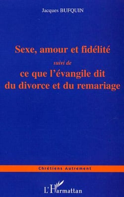 Sexe, amour et fidélité - Ce que l'évangile dit du divorce et du remariage