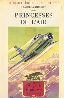 Princesses de l'air - D'Adrienne Bolland à Jacqueline Auriol
