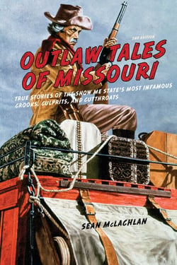 Outlaw Tales of Missouri - True Stories of the Show Me State's Most Infamous Crooks, Culprits, and Cutthroats