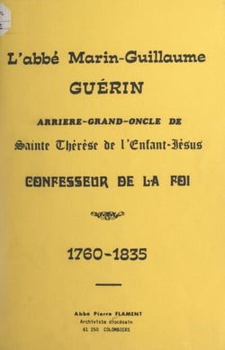 L'abbé Marin-Guillaume Guérin - Arrière-grand-oncle de Sainte Thérèse de l'Enfant-Jésus, confesseur de la foi, 1760-1835