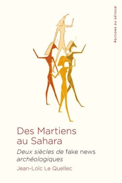 Des Martiens au Sahara - Deux siècles de fake news archéologiques