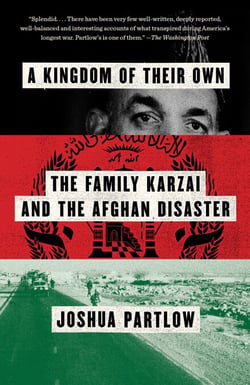 A Kingdom of Their Own - The Family Karzai and the Afghan Disaster