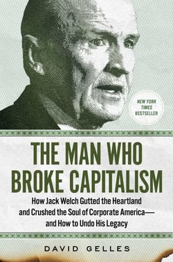 The Man Who Broke Capitalism - How Jack Welch Gutted the Heartland and Crushed the Soul of Corporate America—and How to Undo His Legacy