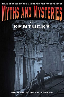 Myths and Mysteries of Kentucky - True Stories Of The Unsolved And Unexplained