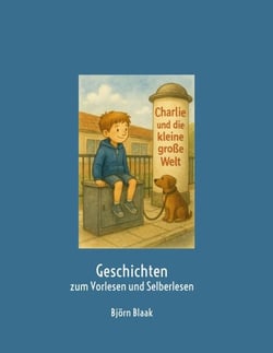 Charlie und die kleine große Welt - Geschichten zum Vorlesen und Selberlesen
