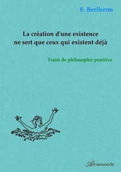 La création d'une existence ne sert que ceux qui existent déjà - Texte de philosophie punitive