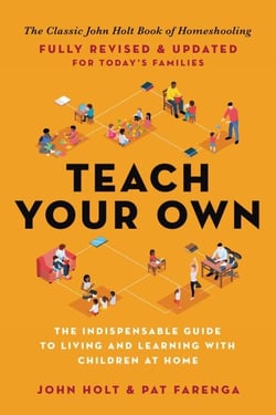 Teach Your Own - The John Holt Book Of Homeschooling