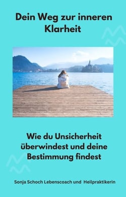 Dein Weg zur inneren Klarheit - Wie du Unsicherheit überwindest und deine Bestimmung findest