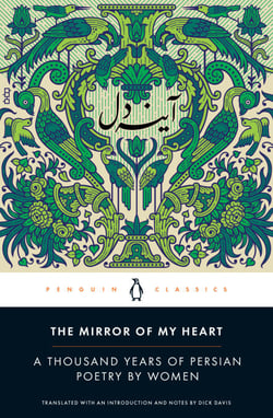 The Mirror of My Heart - A Thousand Years of Persian Poetry by Women
