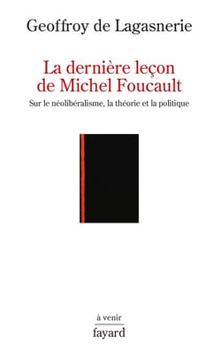 La dernière leçon de Michel Foucault - Sur le néolibéralisme, la théorie et la politique